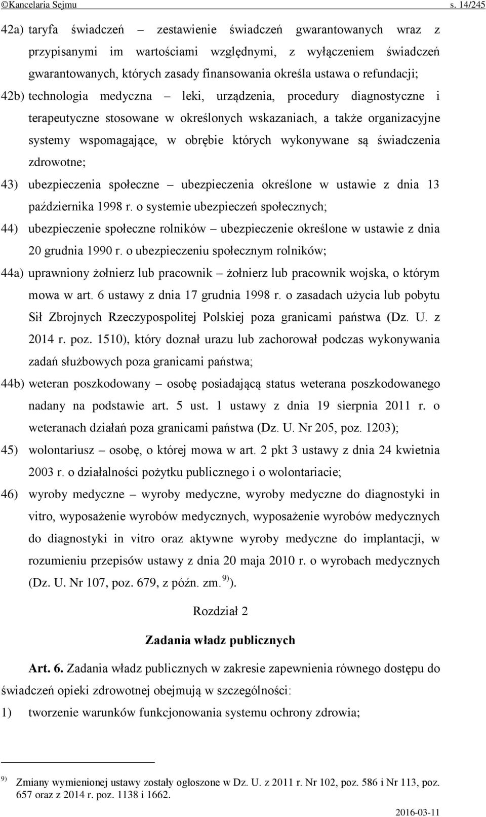 refundacji; 42b) technologia medyczna leki, urządzenia, procedury diagnostyczne i terapeutyczne stosowane w określonych wskazaniach, a także organizacyjne systemy wspomagające, w obrębie których