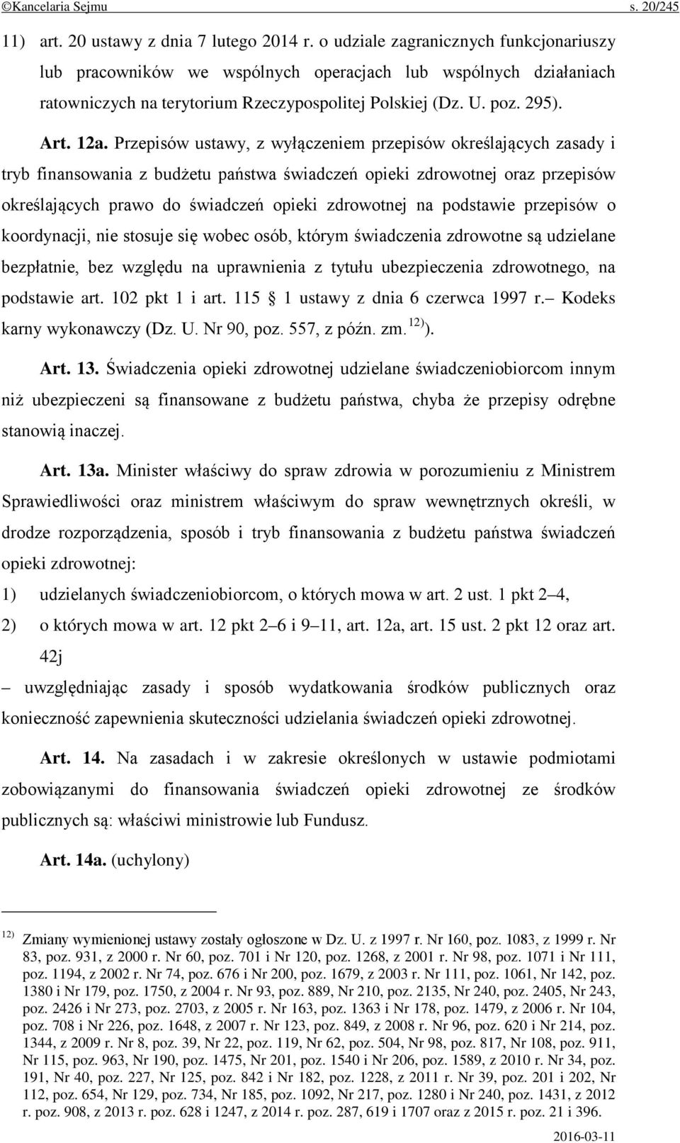 Przepisów ustawy, z wyłączeniem przepisów określających zasady i tryb finansowania z budżetu państwa świadczeń opieki zdrowotnej oraz przepisów określających prawo do świadczeń opieki zdrowotnej na