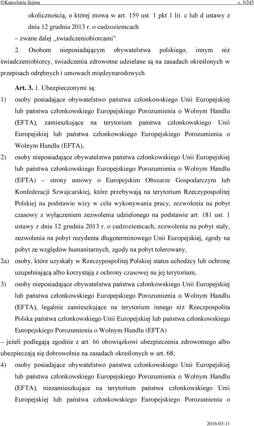 Osobom nieposiadającym obywatelstwa polskiego, innym niż świadczeniobiorcy, świadczenia zdrowotne udzielane są na zasadach określonych w przepisach odrębnych i umowach międzynarodowych. Art. 3. 1.