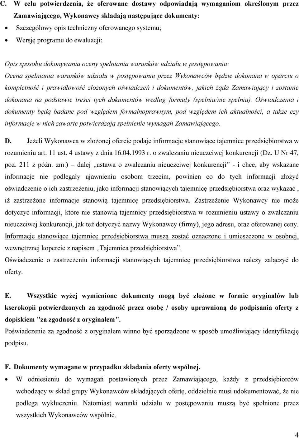 kompletność i prawidłowość złożonych oświadczeń i dokumentów, jakich żąda Zamawiający i zostanie dokonana na podstawie treści tych dokumentów według formuły (spełnia/nie spełnia).