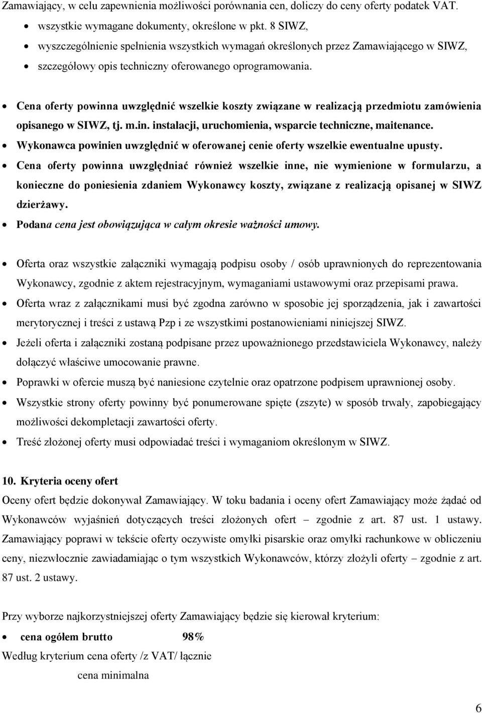 Cena oferty powinna uwzględnić wszelkie koszty związane w realizacją przedmiotu zamówienia opisanego w SIWZ, tj. m.in. instalacji, uruchomienia, wsparcie techniczne, maitenance.
