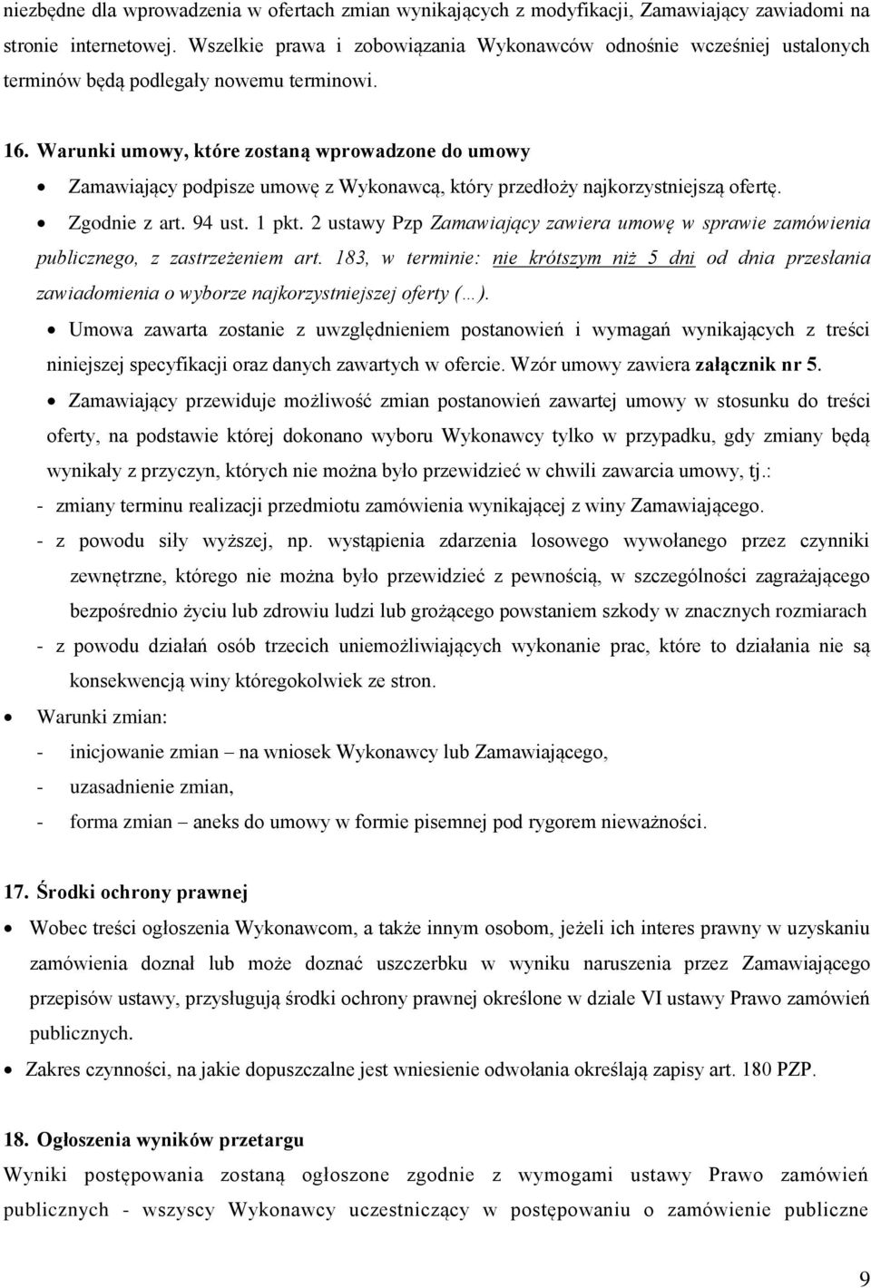 Warunki umowy, które zostaną wprowadzone do umowy Zamawiający podpisze umowę z Wykonawcą, który przedłoży najkorzystniejszą ofertę. Zgodnie z art. 94 ust. 1 pkt.