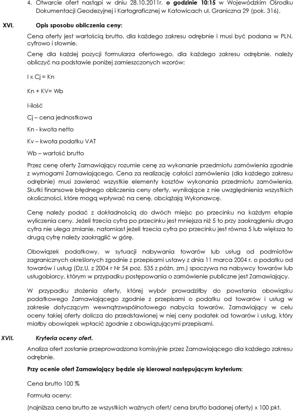 Cenę dla każdej pozycji formularza ofertowego, dla każdego zakresu odrębnie, należy obliczyć na podstawie poniżej zamieszczonych wzorów: I x Cj = Kn Kn + KV= Wb I-ilość Cj cena jednostkowa Kn - kwota