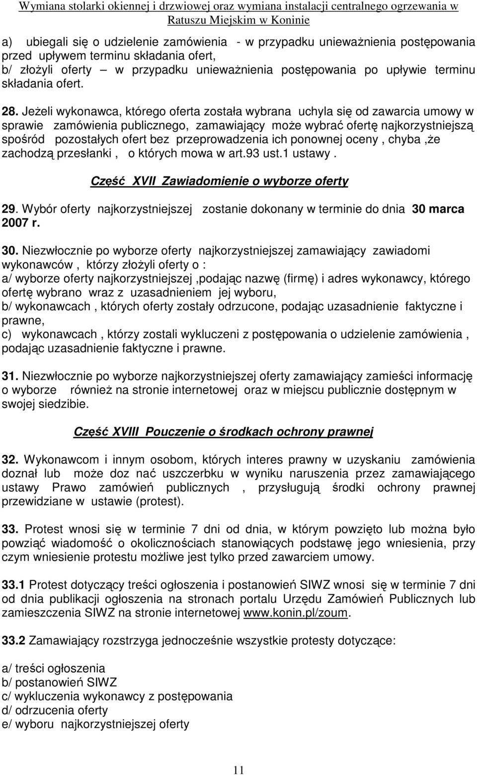 JeŜeli wykonawca, którego oferta została wybrana uchyla się od zawarcia umowy w sprawie zamówienia publicznego, zamawiający moŝe wybrać ofertę najkorzystniejszą spośród pozostałych ofert bez