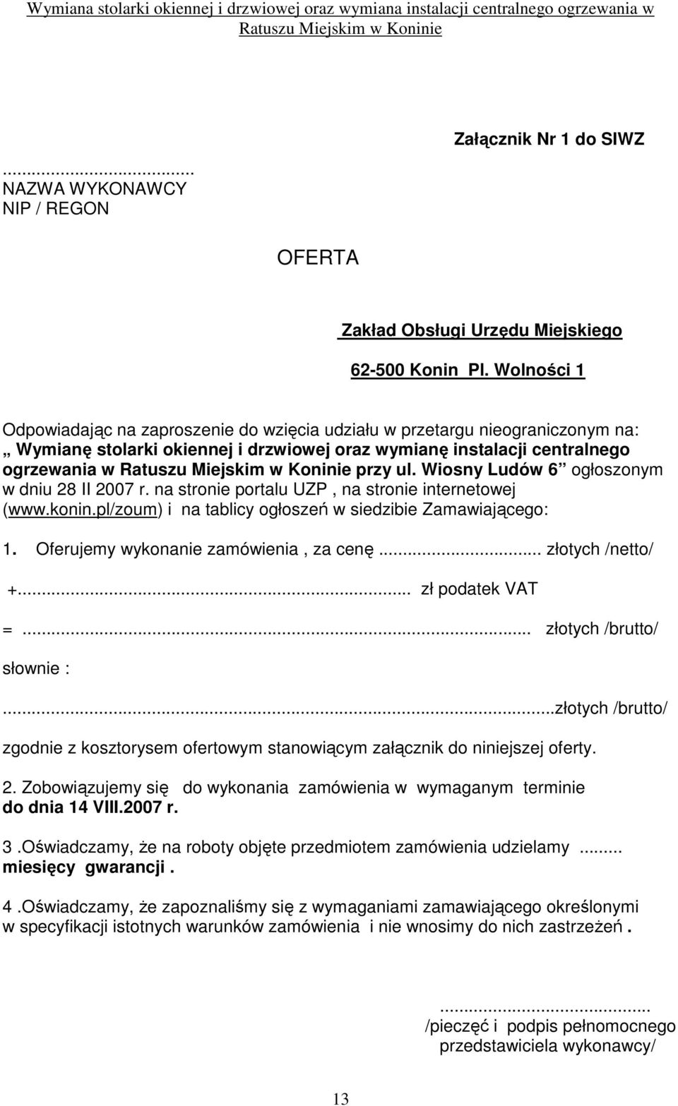 Wiosny Ludów 6 ogłoszonym w dniu 28 II 2007 r. na stronie portalu UZP, na stronie internetowej (www.konin.pl/zoum) i na tablicy ogłoszeń w siedzibie Zamawiającego: 1.