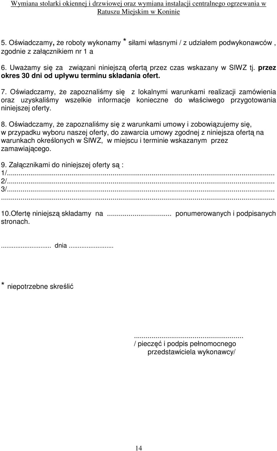 Oświadczamy, Ŝe zapoznaliśmy się z lokalnymi warunkami realizacji zamówienia oraz uzyskaliśmy wszelkie informacje konieczne do właściwego przygotowania niniejszej oferty. 8.