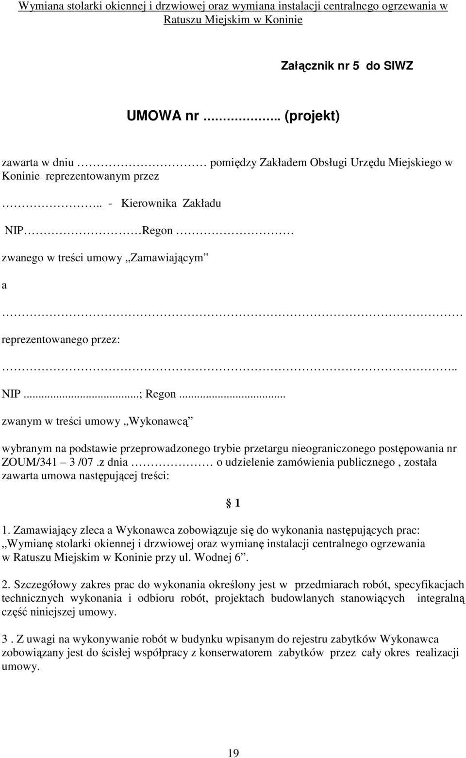 .. zwanym w treści umowy Wykonawcą wybranym na podstawie przeprowadzonego trybie przetargu nieograniczonego postępowania nr ZOUM/341 3 /07.