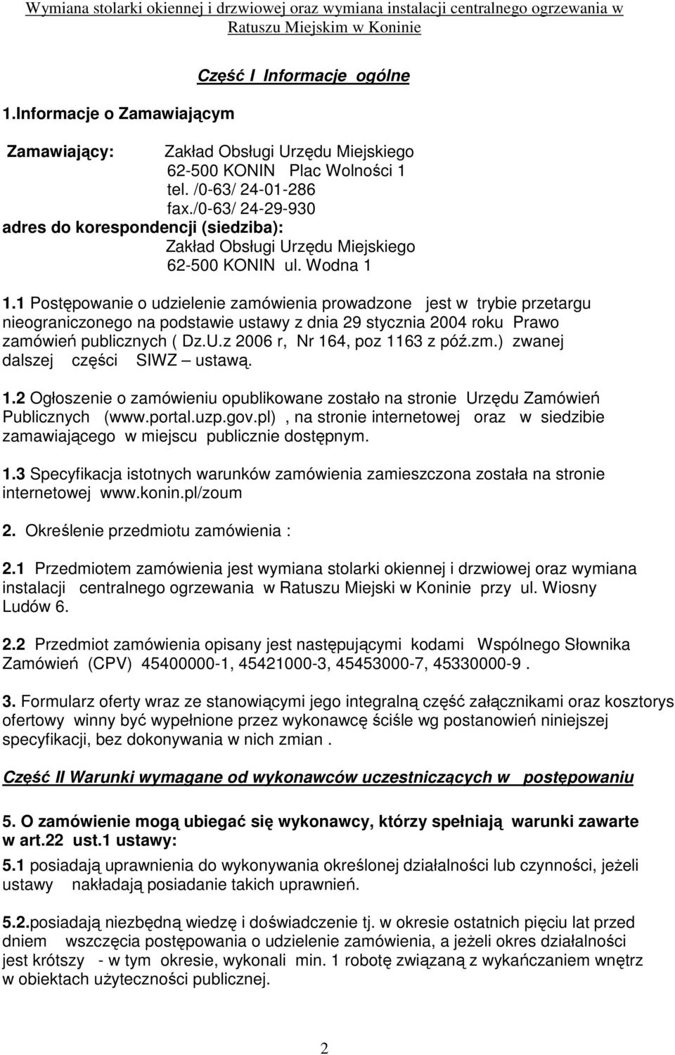 1 Postępowanie o udzielenie zamówienia prowadzone jest w trybie przetargu nieograniczonego na podstawie ustawy z dnia 29 stycznia 2004 roku Prawo zamówień publicznych ( Dz.U.