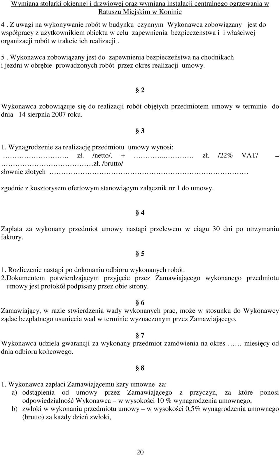 2 Wykonawca zobowiązuje się do realizacji robót objętych przedmiotem umowy w terminie do dnia 14 sierpnia 2007 roku. 3 1. Wynagrodzenie za realizację przedmiotu umowy wynosi:. zł. /netto/. +.. zł. /22% VAT/ = zł.