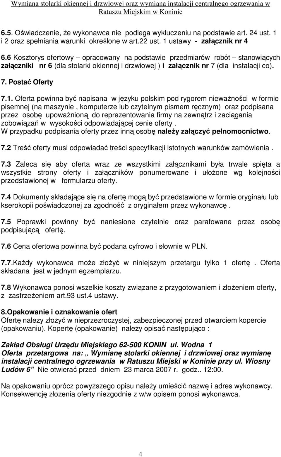 Oferta powinna być napisana w języku polskim pod rygorem niewaŝności w formie pisemnej (na maszynie, komputerze lub czytelnym pismem ręcznym) oraz podpisana przez osobę upowaŝnioną do reprezentowania