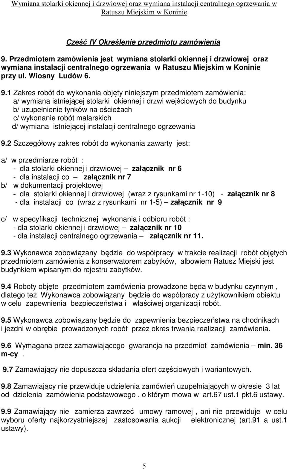 1 Zakres robót do wykonania objęty niniejszym przedmiotem zamówienia: a/ wymiana istniejącej stolarki okiennej i drzwi wejściowych do budynku b/ uzupełnienie tynków na ościeŝach c/ wykonanie robót