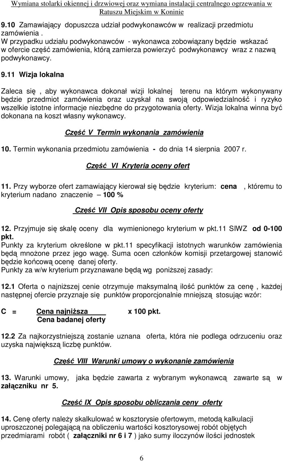 11 Wizja lokalna Zaleca się, aby wykonawca dokonał wizji lokalnej terenu na którym wykonywany będzie przedmiot zamówienia oraz uzyskał na swoją odpowiedzialność i ryzyko wszelkie istotne informacje
