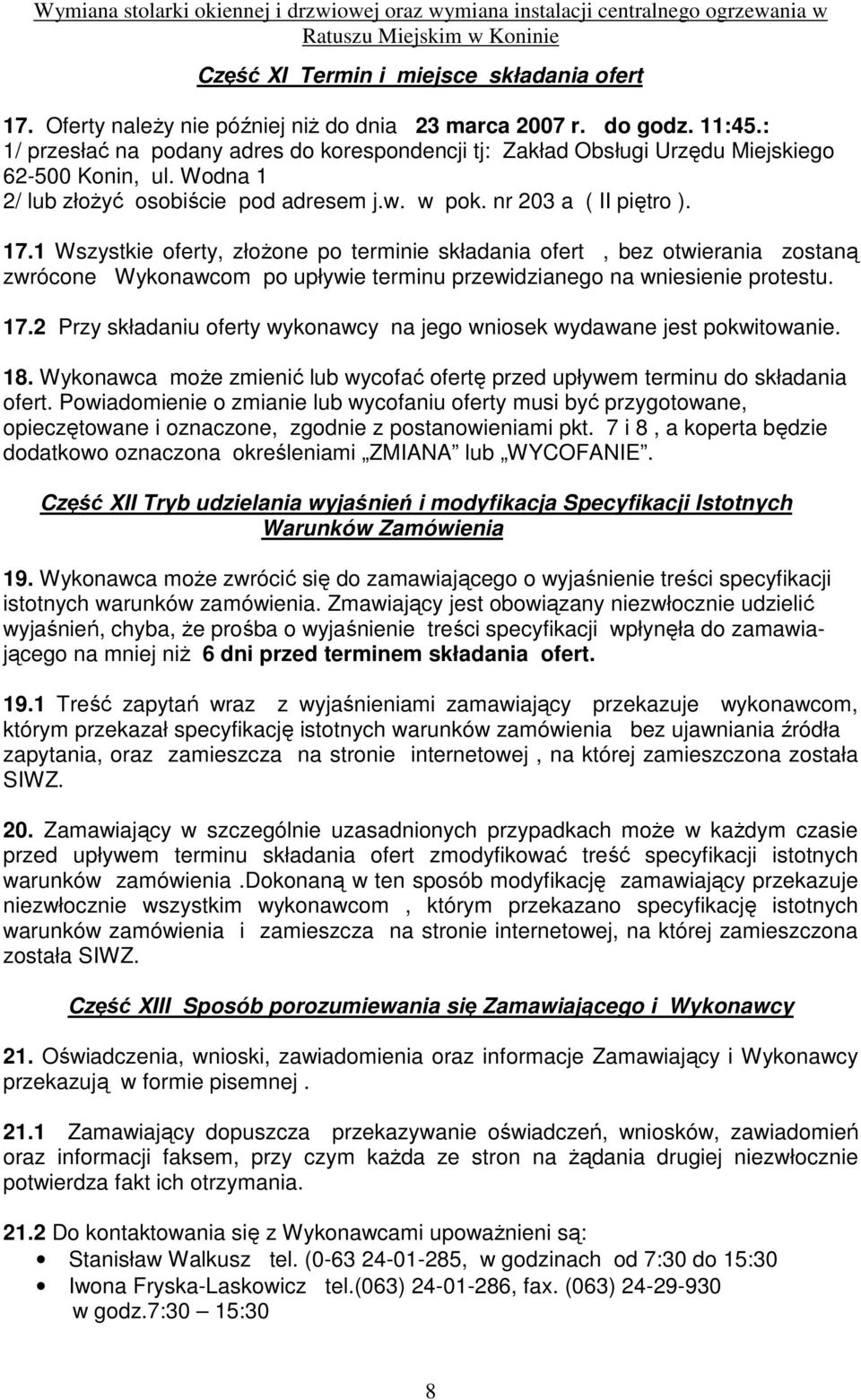 1 Wszystkie oferty, złoŝone po terminie składania ofert, bez otwierania zostaną zwrócone Wykonawcom po upływie terminu przewidzianego na wniesienie protestu. 17.