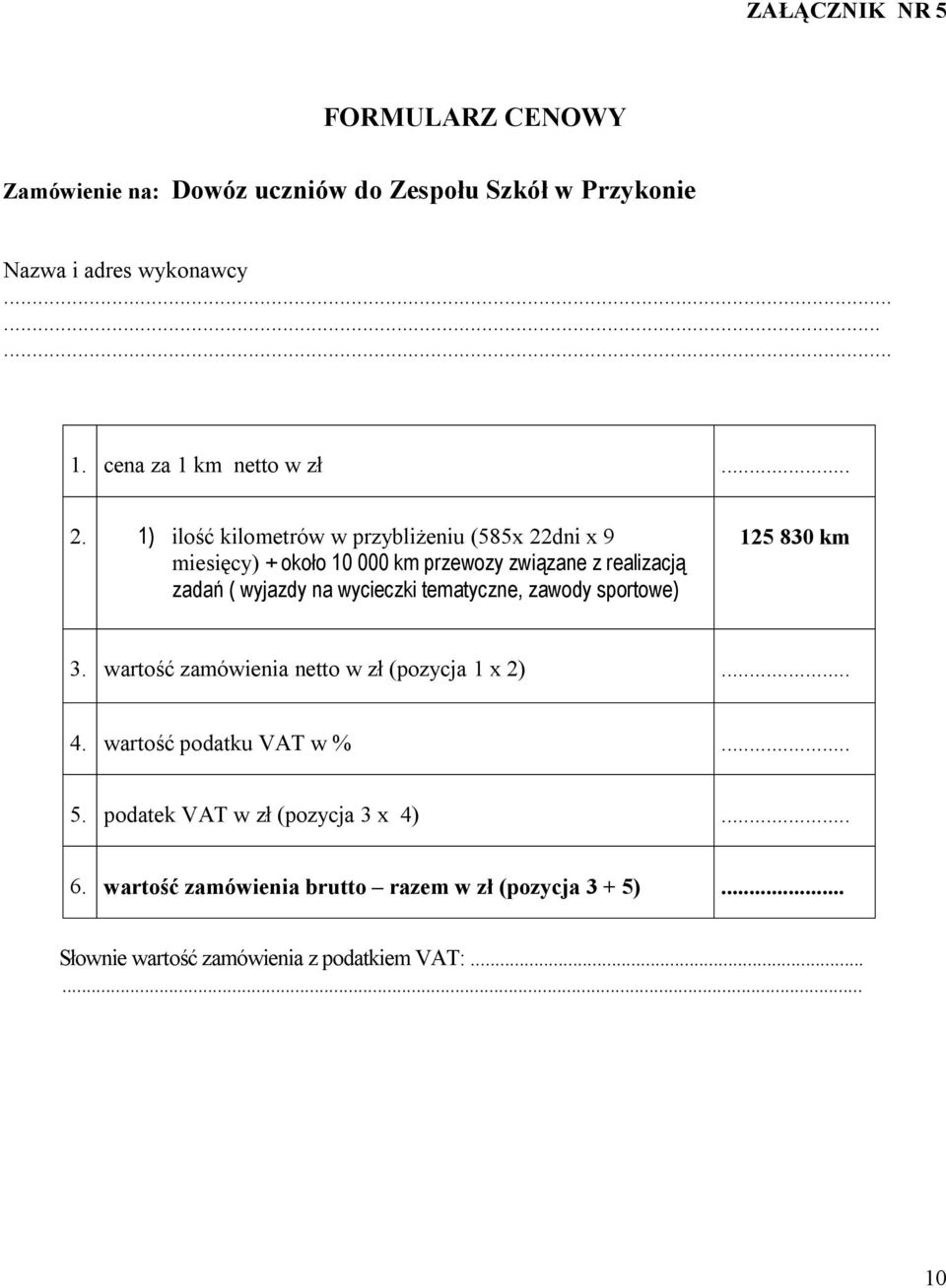 1) ilość kilometrów w przybliżeniu (585x 22dni x 9 miesięcy) + około 10 000 km przewozy związane z realizacją zadań ( wyjazdy na wycieczki