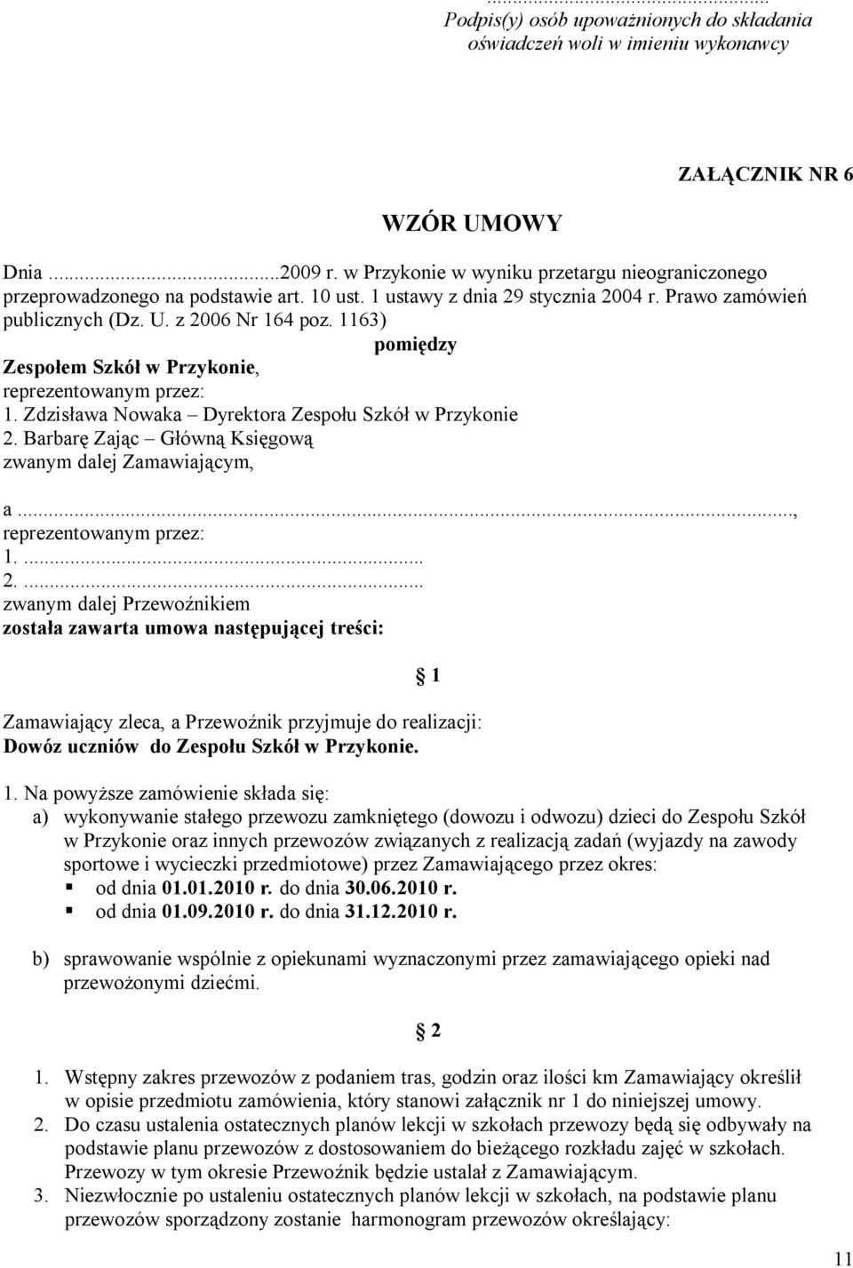 1163) pomiędzy Zespołem Szkół w Przykonie, reprezentowanym przez: 1. Zdzisława Nowaka Dyrektora Zespołu Szkół w Przykonie 2. Barbarę Zając Główną Księgową zwanym dalej Zamawiającym, a.