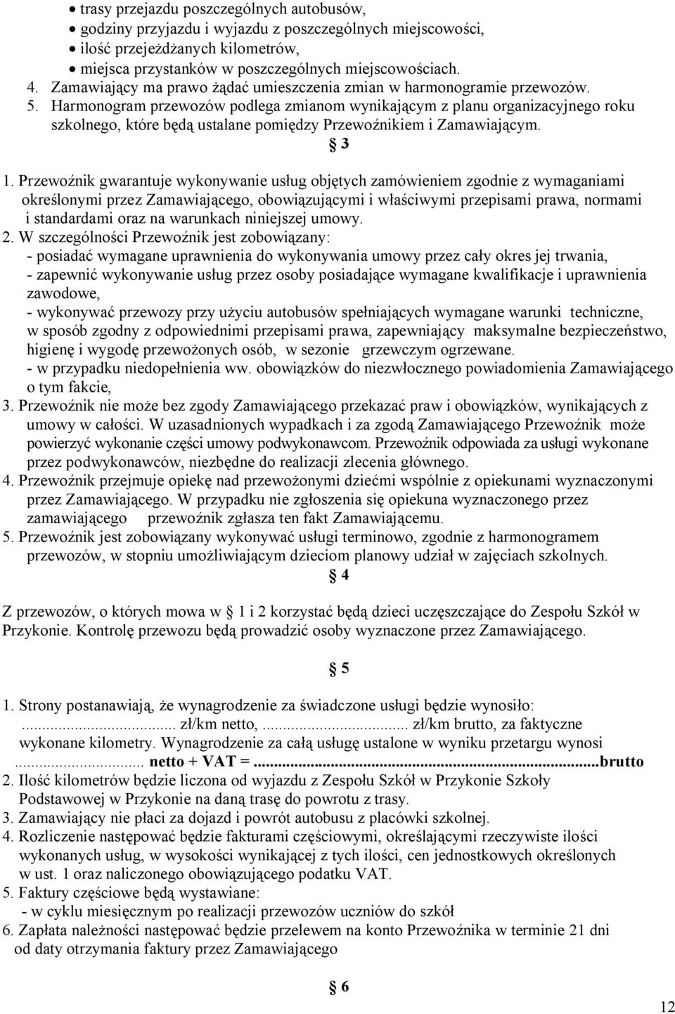 Harmonogram przewozów podlega zmianom wynikającym z planu organizacyjnego roku szkolnego, które będą ustalane pomiędzy Przewoźnikiem i Zamawiającym. 3 1.