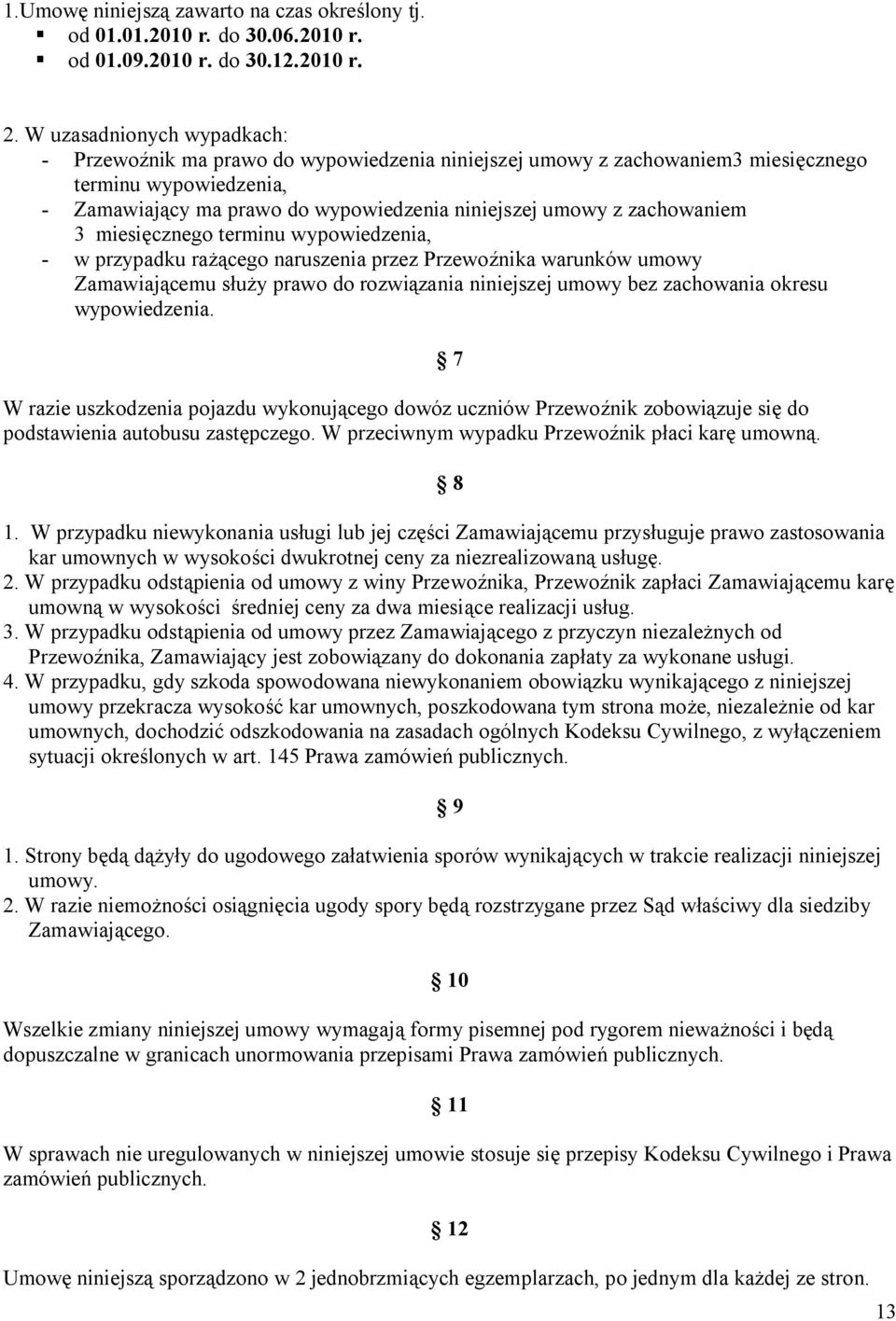 zachowaniem 3 miesięcznego terminu wypowiedzenia, - w przypadku rażącego naruszenia przez Przewoźnika warunków umowy Zamawiającemu służy prawo do rozwiązania niniejszej umowy bez zachowania okresu