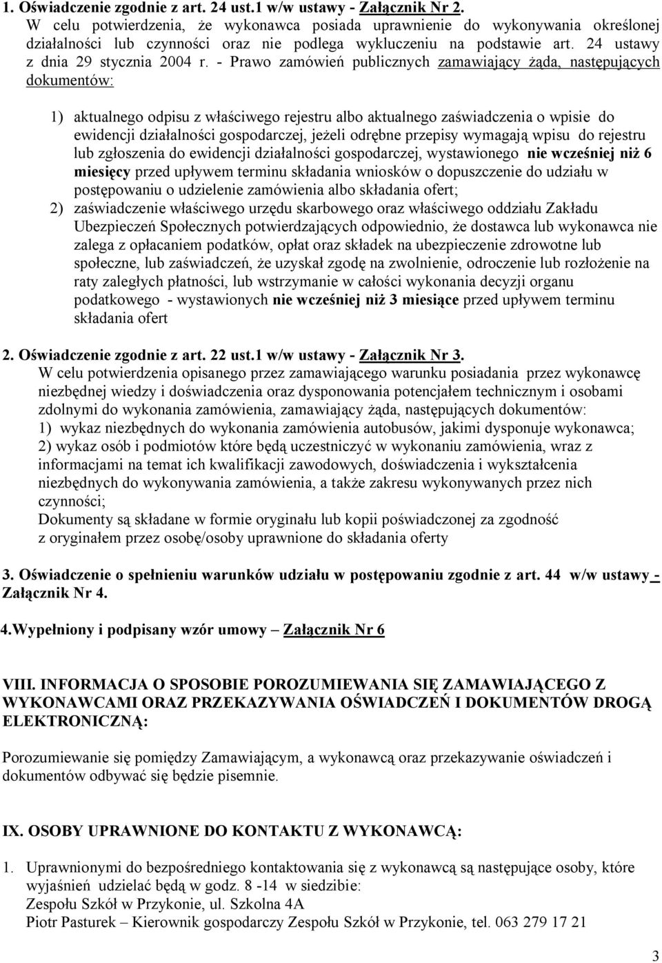 - Prawo zamówień publicznych zamawiający żąda, następujących dokumentów: 1) aktualnego odpisu z właściwego rejestru albo aktualnego zaświadczenia o wpisie do ewidencji działalności gospodarczej,
