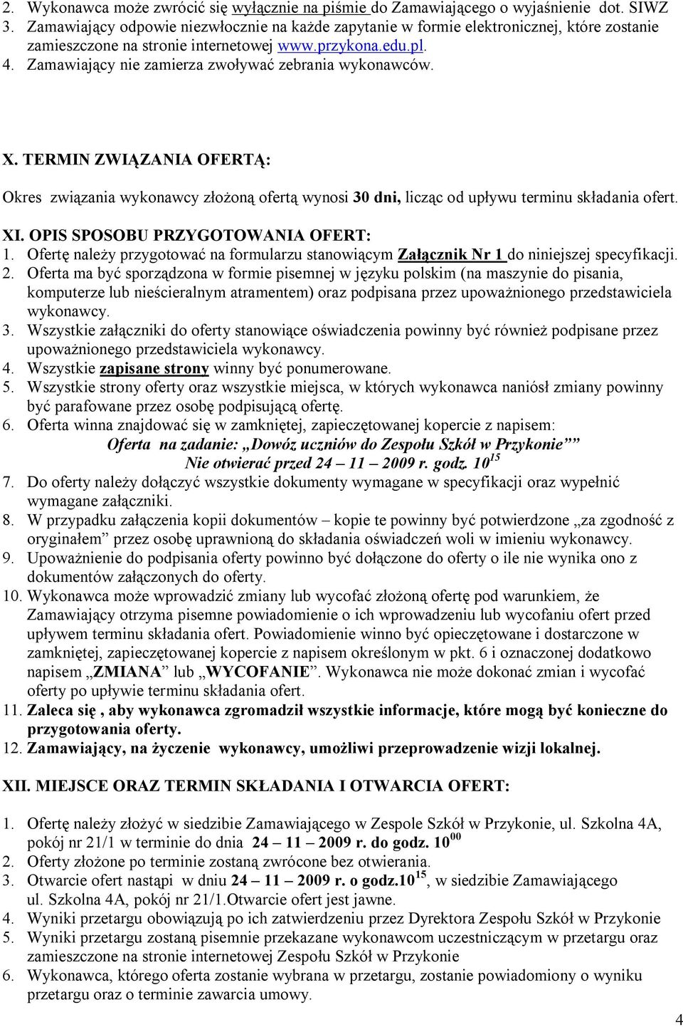 Zamawiający nie zamierza zwoływać zebrania wykonawców. X. TERMIN ZWIĄZANIA OFERTĄ: Okres związania wykonawcy złożoną ofertą wynosi 30 dni, licząc od upływu terminu składania ofert. XI.