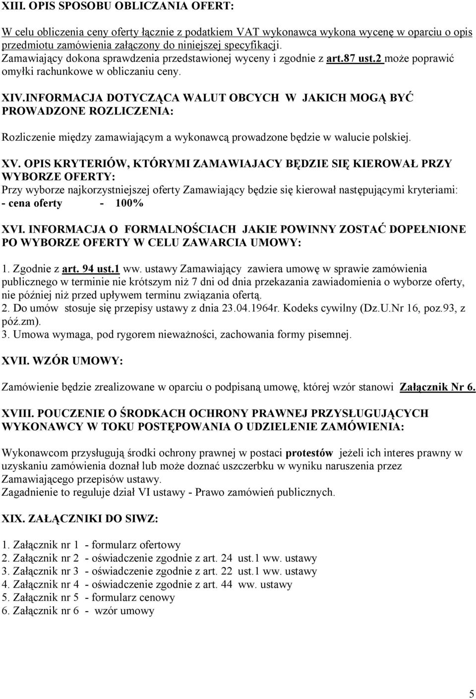 INFORMACJA DOTYCZĄCA WALUT OBCYCH W JAKICH MOGĄ BYĆ PROWADZONE ROZLICZENIA: Rozliczenie między zamawiającym a wykonawcą prowadzone będzie w walucie polskiej. XV.