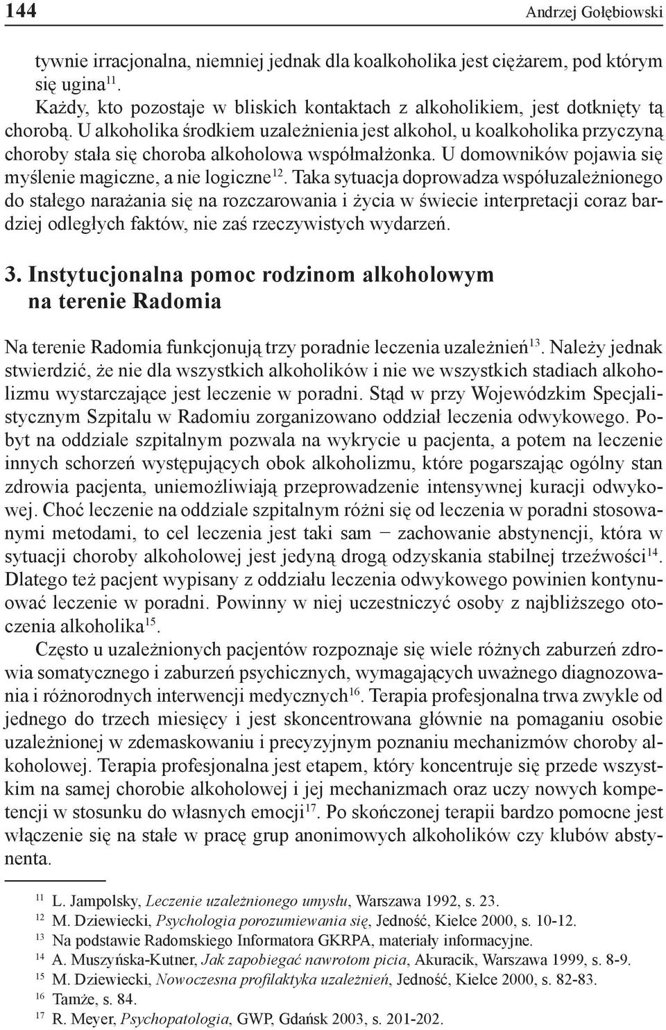 U alkoholika środkiem uzależnienia jest alkohol, u koalkoholika przyczyną choroby stała się choroba alkoholowa współmałżonka. U domowników pojawia się myślenie magiczne, a nie logiczne 12.