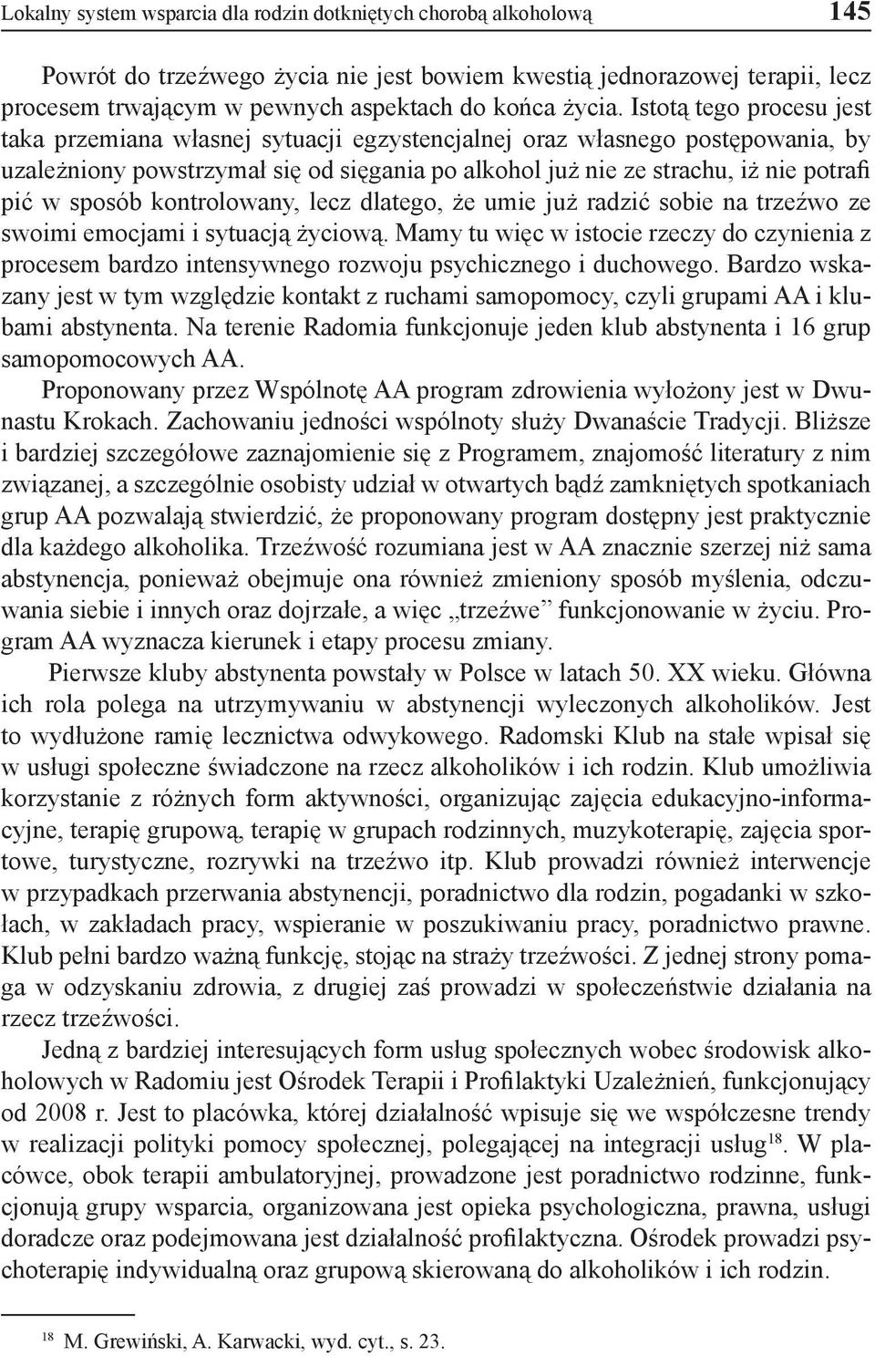 Istotą tego procesu jest taka przemiana własnej sytuacji egzystencjalnej oraz własnego postępowania, by uzależniony powstrzymał się od sięgania po alkohol już nie ze strachu, iż nie potrafi pić w