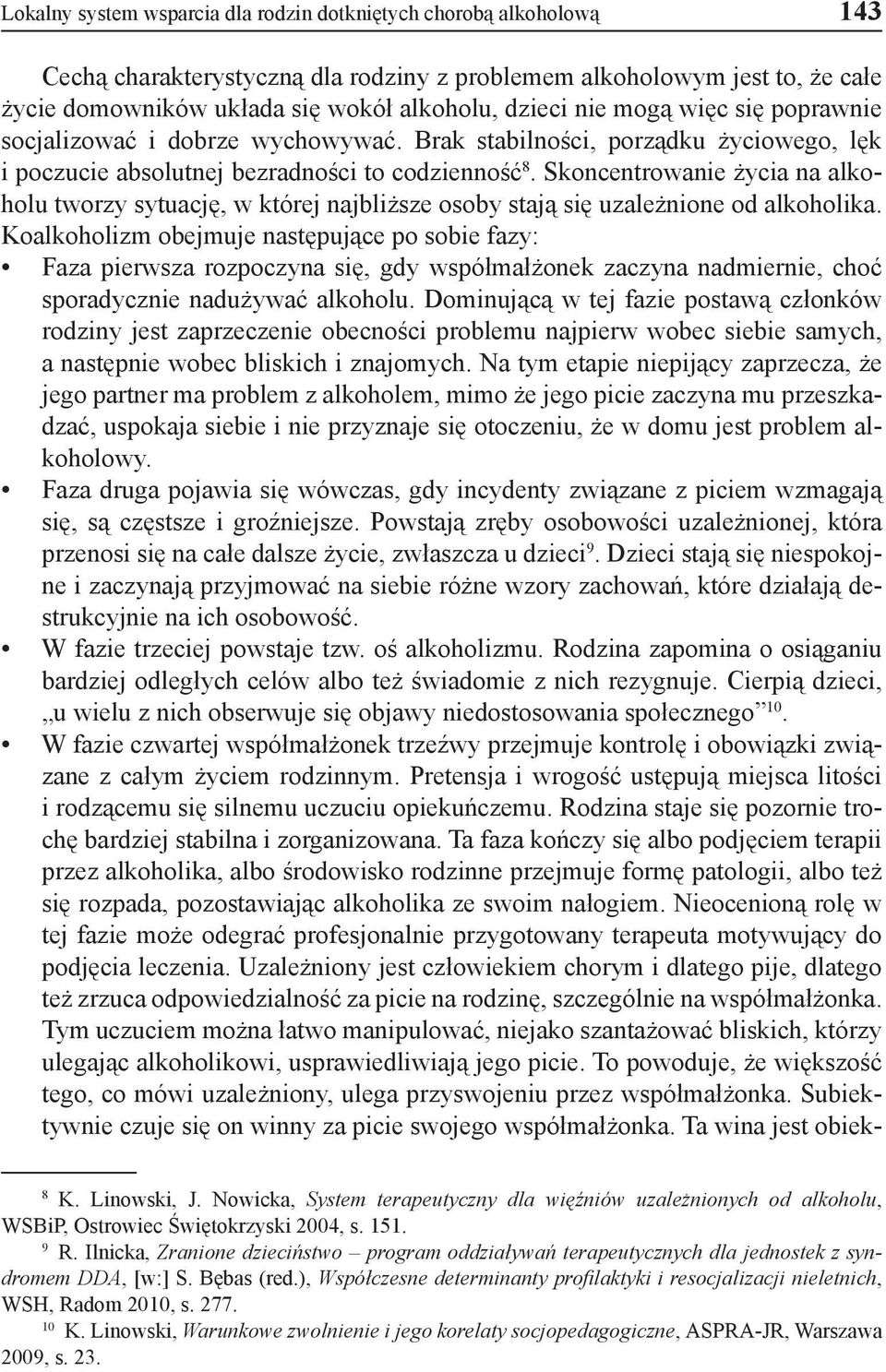 Skoncentrowanie życia na alkoholu tworzy sytuację, w której najbliższe osoby stają się uzależnione od alkoholika.