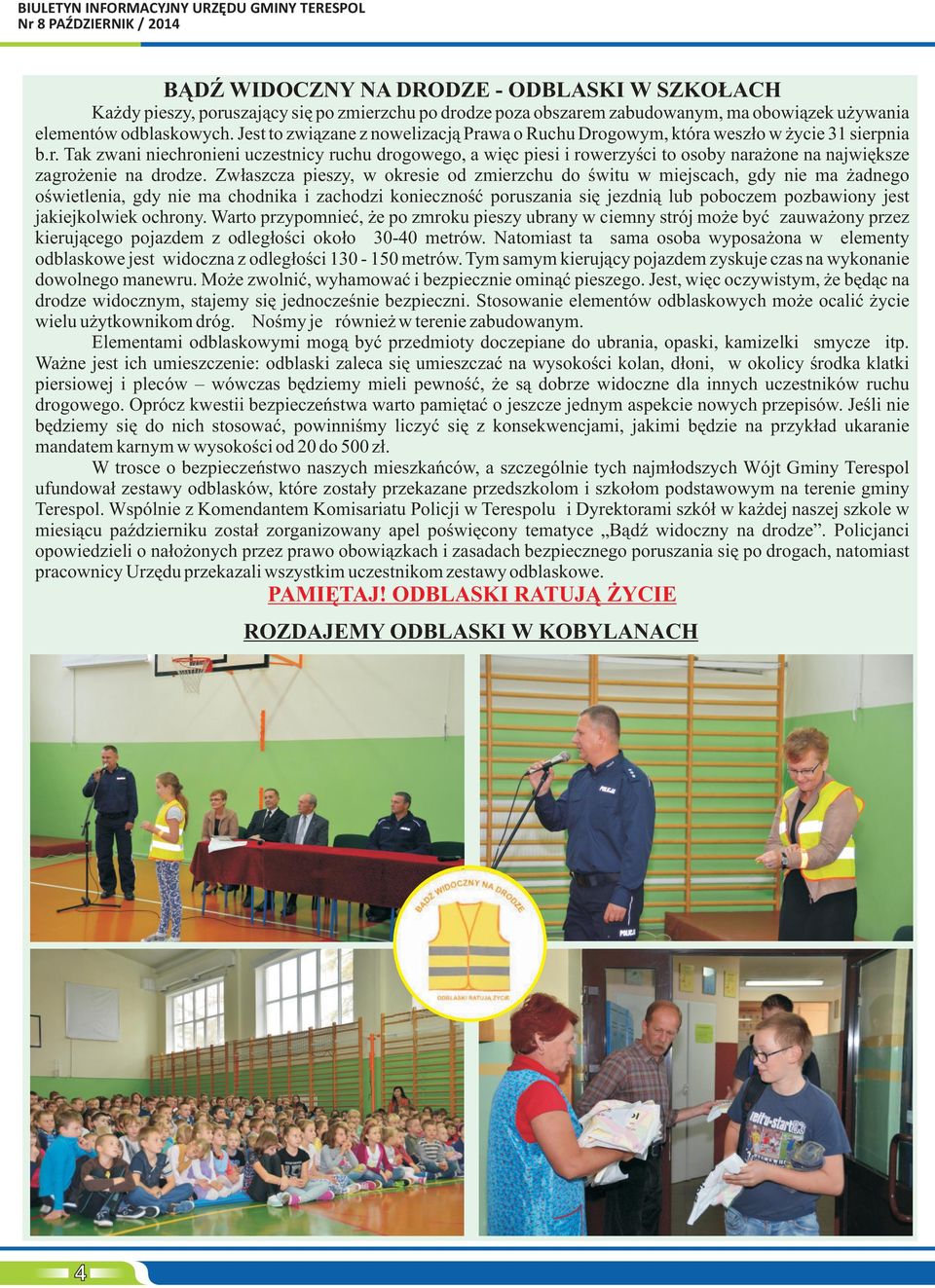 Zw³aszcza pieszy, w okresie od zmierzchu do œwitu w miejscach, gdy nie ma adnego oœwietlenia, gdy nie ma chodnika i zachodzi koniecznoœæ poruszania siê jezdni¹ lub poboczem pozbawiony jest