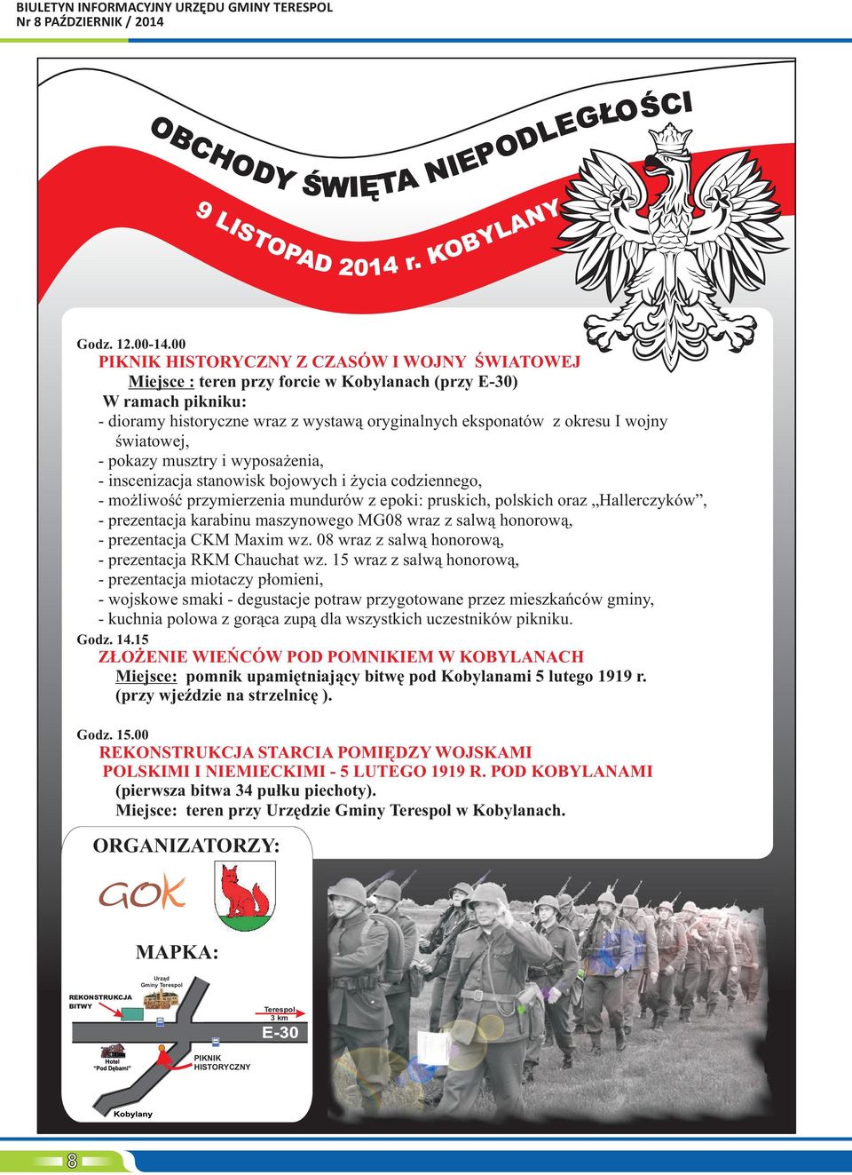 œwiatowej, - pokazy musztry i wyposa enia, - inscenizacja stanowisk bojowych i ycia codziennego, - mo liwoœæ przymierzenia mundurów z epoki: pruskich, polskich oraz Hallerczyków, - prezentacja