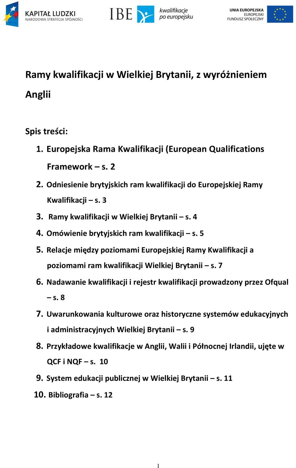 Relacje między poziomami Europejskiej Ramy Kwalifikacji a poziomami ram kwalifikacji Wielkiej Brytanii s. 7 6. Nadawanie kwalifikacji i rejestr kwalifikacji prowadzony przez Ofqual s. 8 7.
