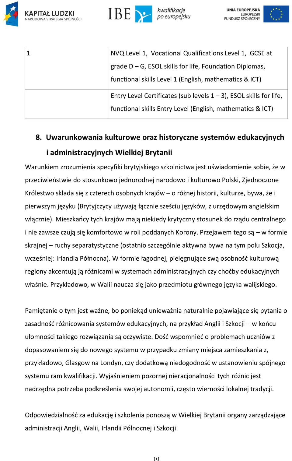 Uwarunkowania kulturowe oraz historyczne systemów edukacyjnych i administracyjnych Wielkiej Brytanii Warunkiem zrozumienia specyfiki brytyjskiego szkolnictwa jest uświadomienie sobie, że w