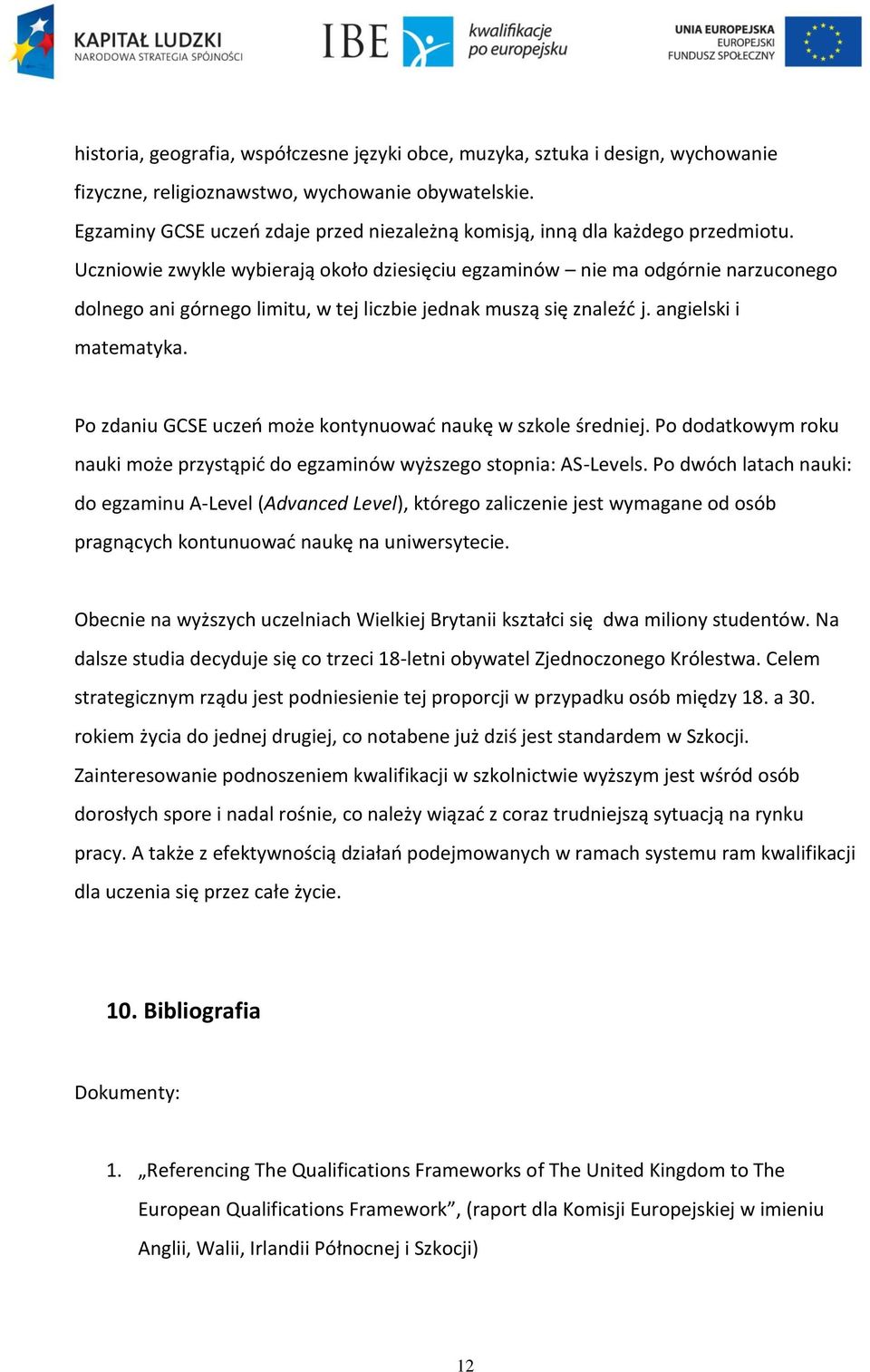 Uczniowie zwykle wybierają około dziesięciu egzaminów nie ma odgórnie narzuconego dolnego ani górnego limitu, w tej liczbie jednak muszą się znaleźć j. angielski i matematyka.