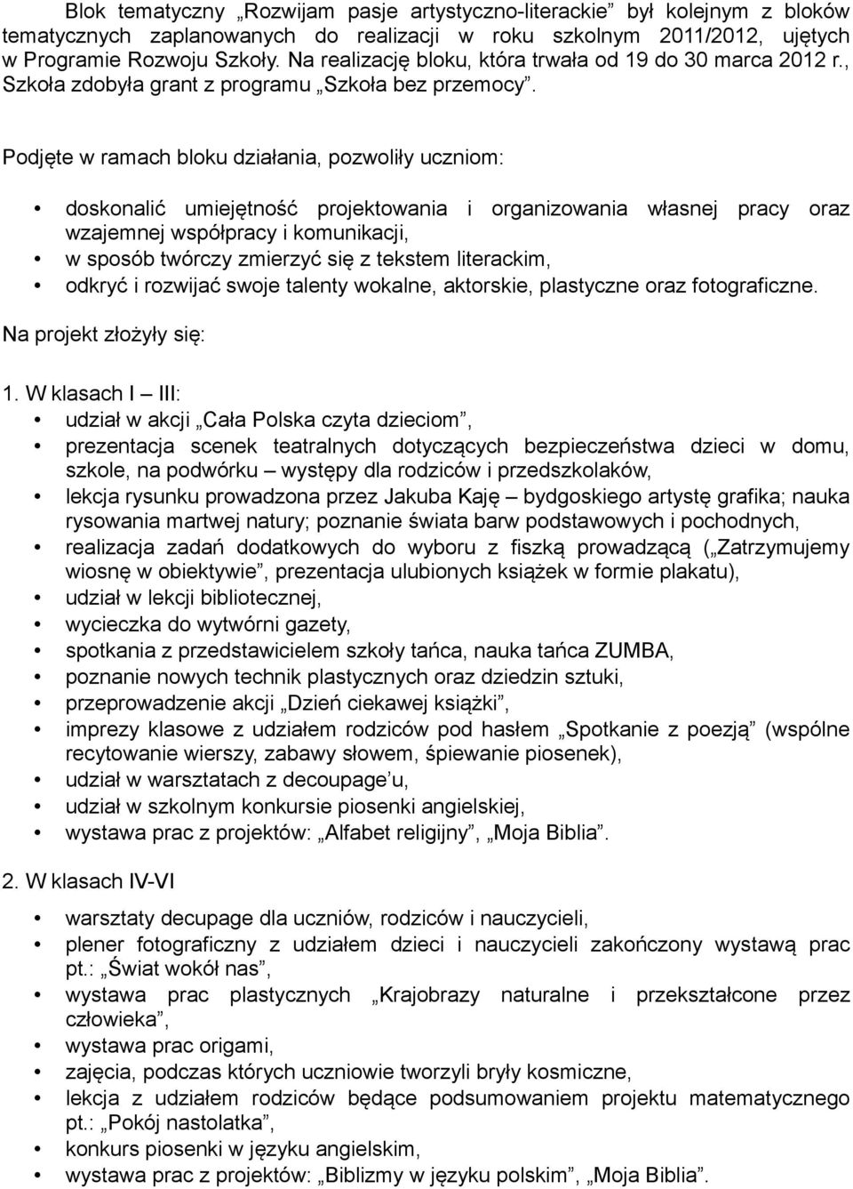 Podjęte w ramach bloku działania, pozwoliły uczniom: doskonalić umiejętność projektowania i organizowania własnej pracy oraz wzajemnej współpracy i komunikacji, w sposób twórczy zmierzyć się z