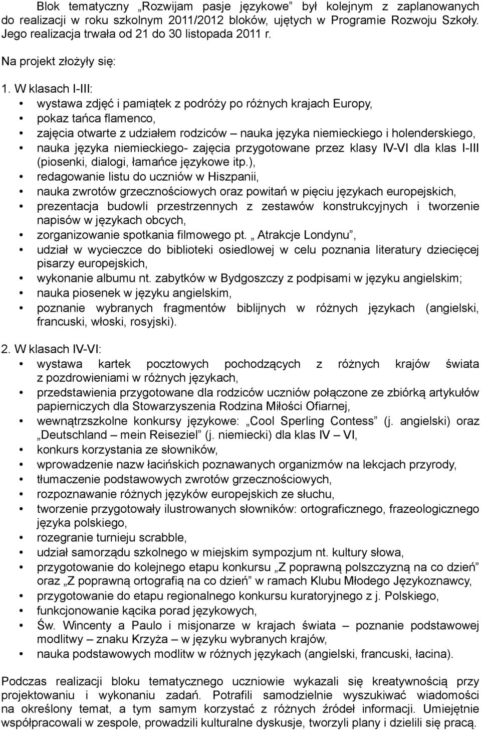 W klasach I-III: wystawa zdjęć i pamiątek z podróży po różnych krajach Europy, pokaz tańca flamenco, zajęcia otwarte z udziałem rodziców nauka języka niemieckiego i holenderskiego, nauka języka