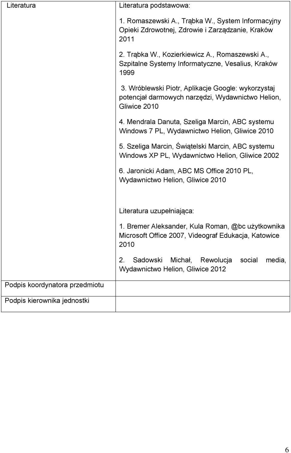 Mendrala Danuta, Szeliga Marcin, ABC systemu Windows 7 PL, Wydawnictwo Helion, Gliwice 010 5. Szeliga Marcin, Świątelski Marcin, ABC systemu Windows XP PL, Wydawnictwo Helion, Gliwice 00 6.