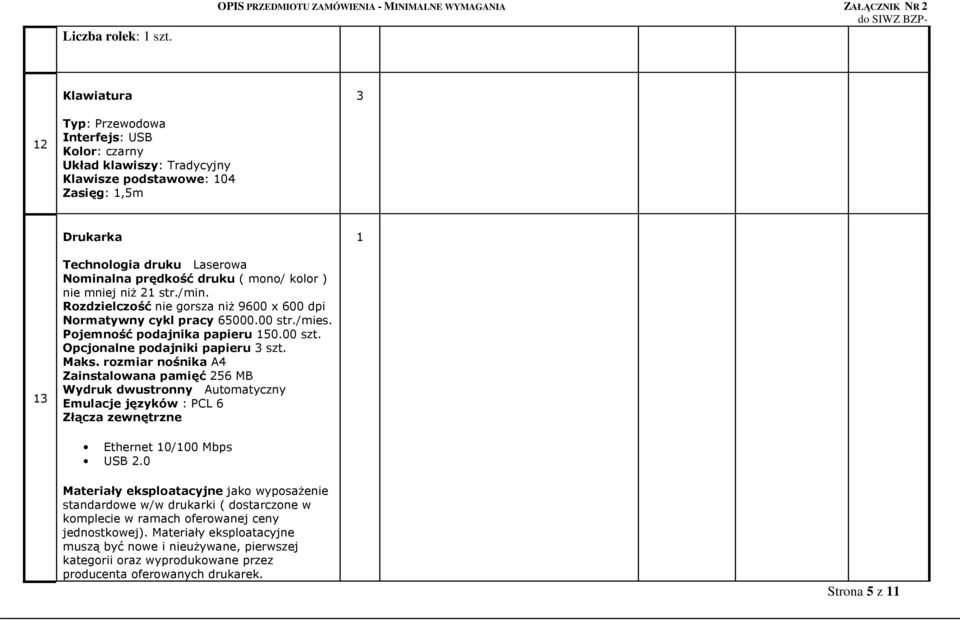 str./min. Rozdzielczość nie gorsza niŝ 9600 x 600 dpi Normatywny cykl pracy 65000.00 str./mies. Pojemność podajnika papieru 50.00 szt. Opcjonalne podajniki papieru szt. Maks.