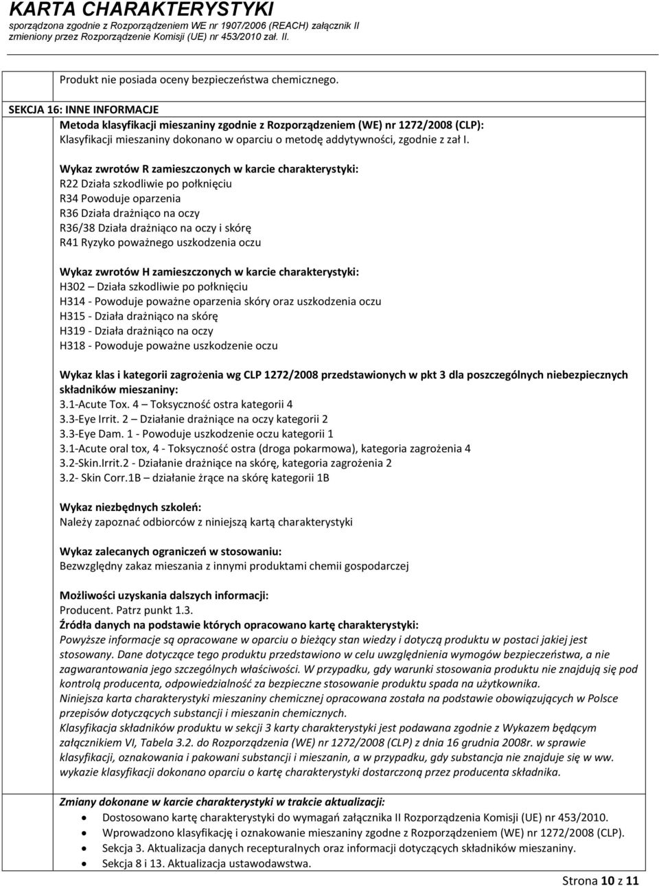 Wykaz zwrotów R zamieszczonych w karcie charakterystyki: R22 Działa szkodliwie po połknięciu R34 Powoduje oparzenia R36 Działa drażniąco na oczy R36/38 Działa drażniąco na oczy i skórę R41 Ryzyko