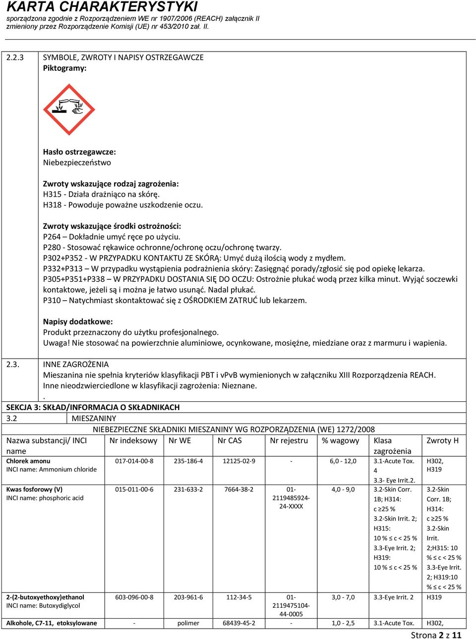 P302+P352 - W PRZYPADKU KONTAKTU ZE SKÓRĄ: Umyć dużą ilością wody z mydłem. P332+P313 W przypadku wystąpienia podrażnienia skóry: Zasięgnąć porady/zgłosić się pod opiekę lekarza.