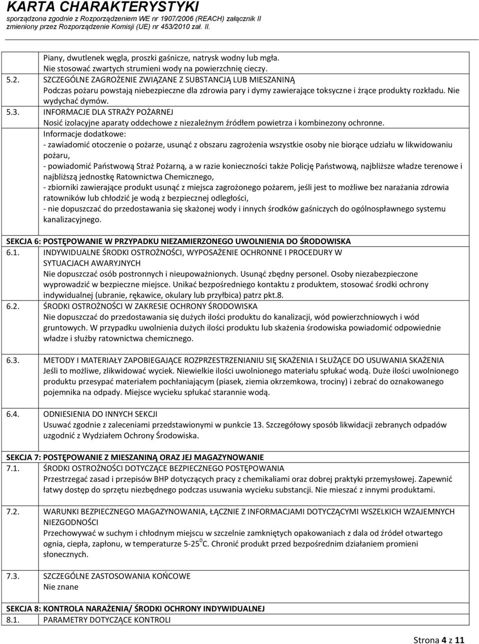 INFORMACJE DLA STRAŻY POŻARNEJ Nosić izolacyjne aparaty oddechowe z niezależnym źródłem powietrza i kombinezony ochronne.
