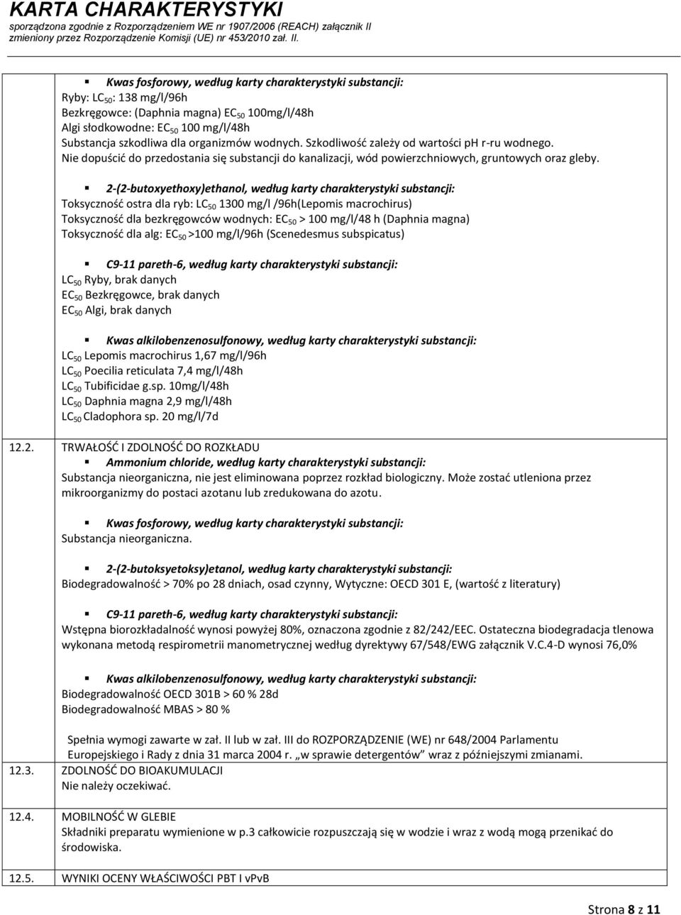 2-(2-butoxyethoxy)ethanol, według karty charakterystyki substancji: Toksyczność ostra dla ryb: LC 50 1300 mg/l /96h(Lepomis macrochirus) Toksyczność dla bezkręgowców wodnych: EC 50 > 100 mg/l/48 h
