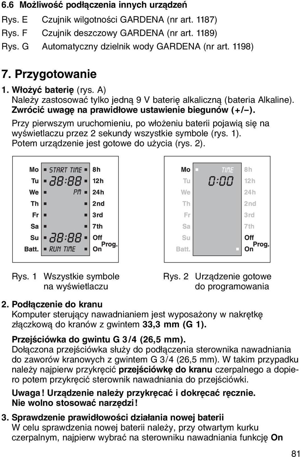 Przy pierwszym uruchomieniu, po wіoїeniu baterii pojawi siк na wyњwietlaczu przez 2 sekundy wszystkie symbole (rys. 1). Potem urz dzenie jest gotowe do uїycia (rys. 2). Rys.