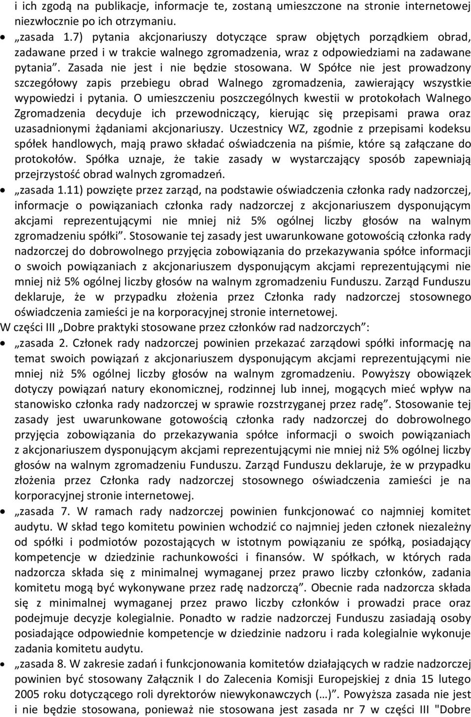 W Spółce nie jest prowadzony szczegółowy zapis przebiegu obrad Walnego zgromadzenia, zawierający wszystkie wypowiedzi i pytania.