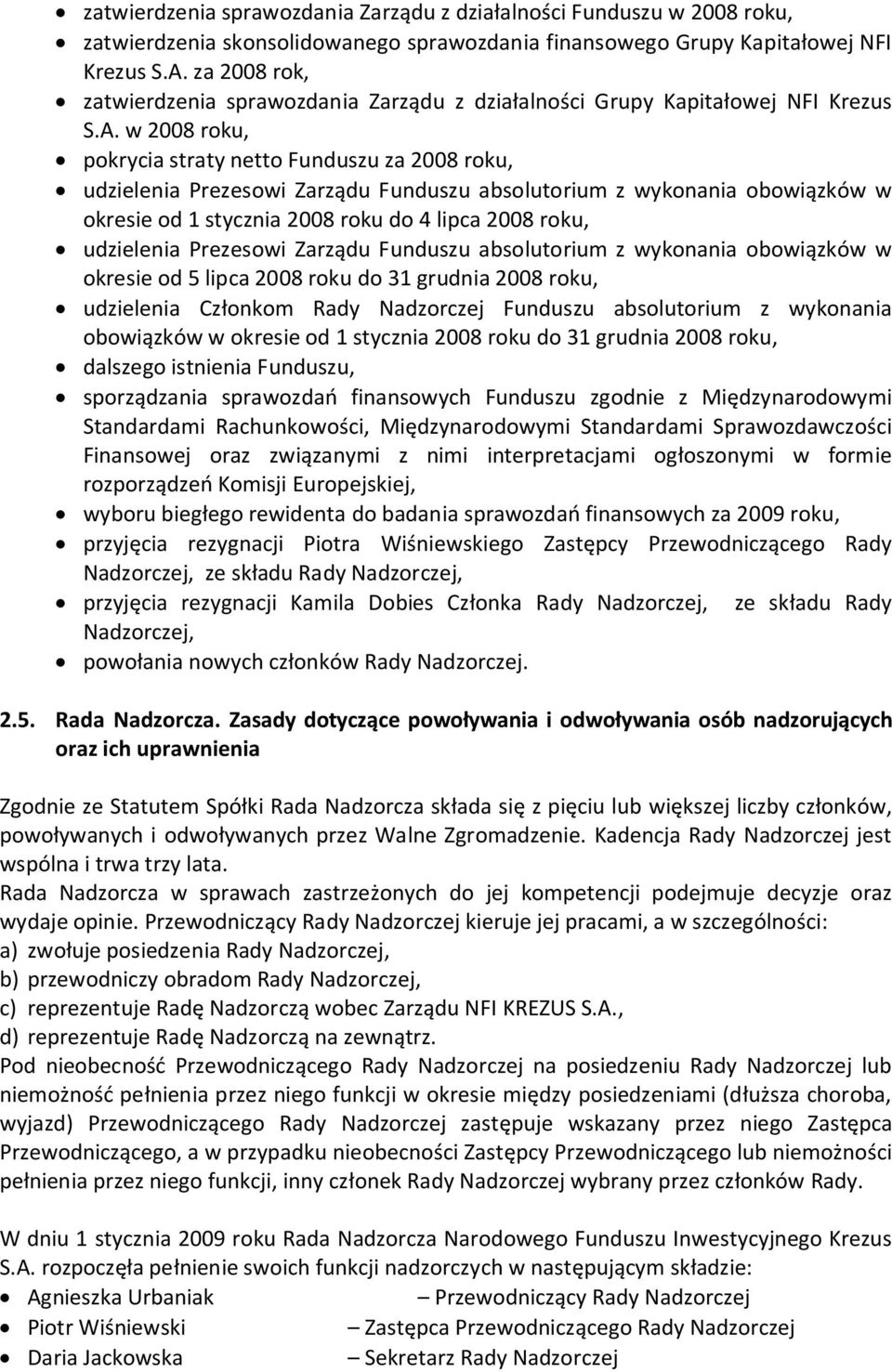 w 2008 roku, pokrycia straty netto Funduszu za 2008 roku, udzielenia Prezesowi Zarządu Funduszu absolutorium z wykonania obowiązków w okresie od 1 stycznia 2008 roku do 4 lipca 2008 roku, udzielenia