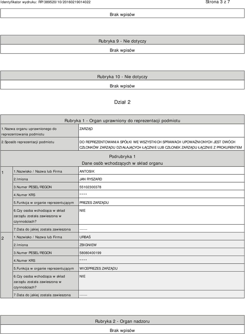 Nazwisko / Nazwa lub Firma ANTOSIK Podrubryka 1 Dane osób wchodzących w skład organu JAN RYSZARD 3.Numer PESEL/REGON 55102300378 4.Numer KRS **** 5.Funkcja w organie reprezentującym 6.