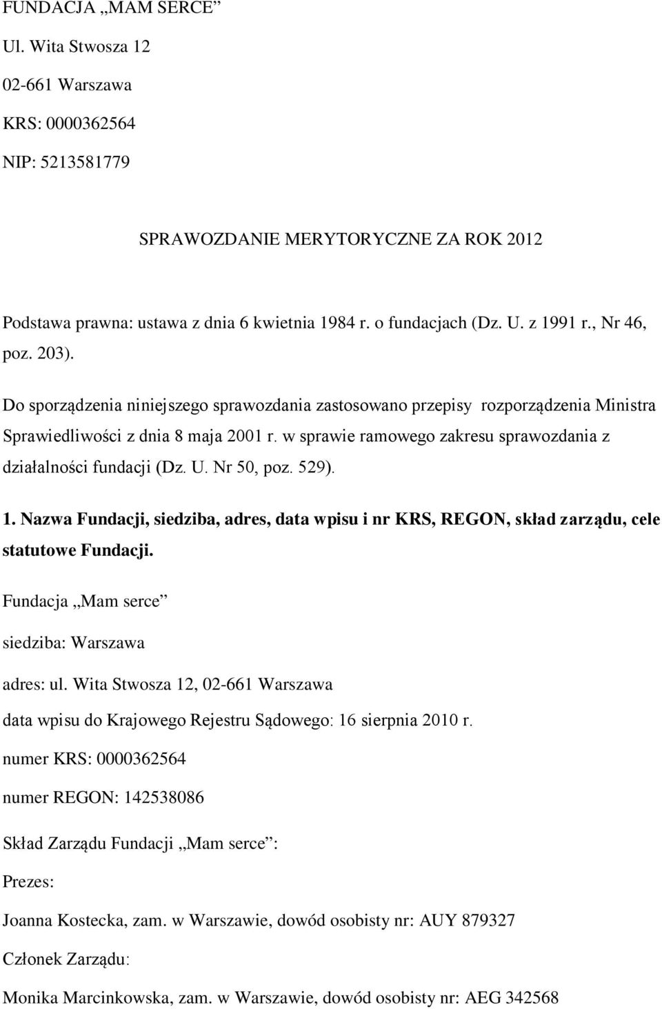w sprawie ramowego zakresu sprawozdania z działalności fundacji (Dz. U. Nr 50, poz. 529). 1. Nazwa Fundacji, siedziba, adres, data wpisu i nr KRS, REGON, skład zarządu, cele statutowe Fundacji.