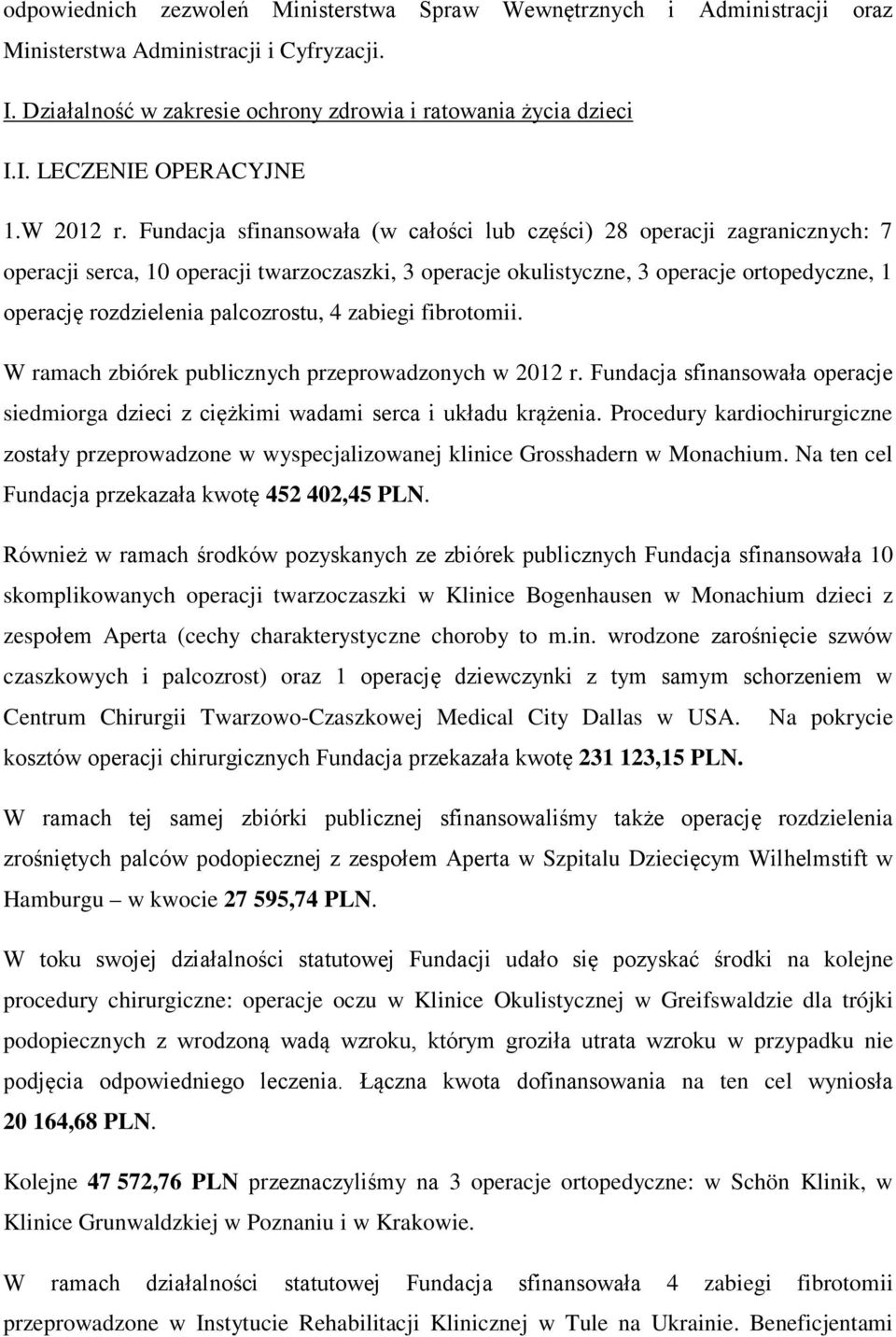 Fundacja sfinansowała (w całości lub części) 28 operacji zagranicznych: 7 operacji serca, 10 operacji twarzoczaszki, 3 operacje okulistyczne, 3 operacje ortopedyczne, 1 operację rozdzielenia
