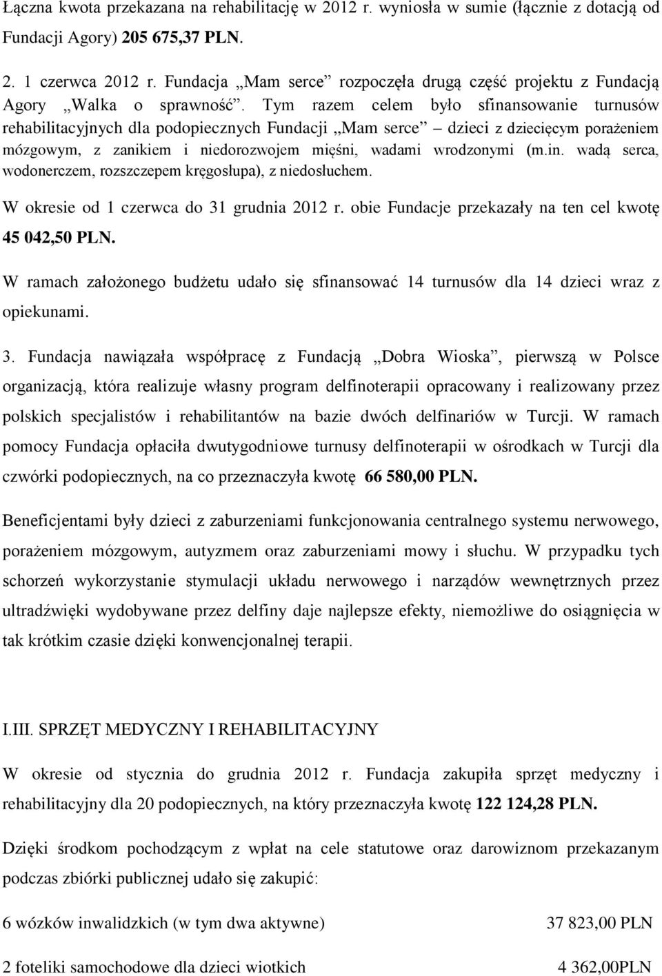 Tym razem celem było sfinansowanie turnusów rehabilitacyjnych dla podopiecznych Fundacji Mam serce dzieci z dziecięcym porażeniem mózgowym, z zanikiem i niedorozwojem mięśni, wadami wrodzonymi (m.in. wadą serca, wodonerczem, rozszczepem kręgosłupa), z niedosłuchem.