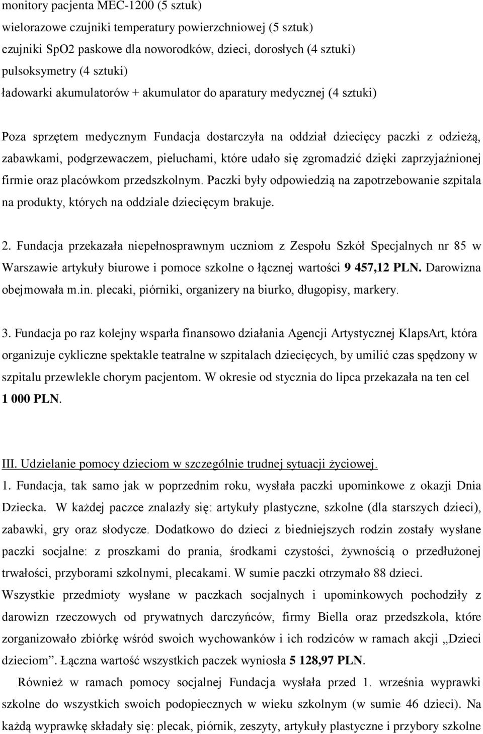 zgromadzić dzięki zaprzyjaźnionej firmie oraz placówkom przedszkolnym. Paczki były odpowiedzią na zapotrzebowanie szpitala na produkty, których na oddziale dziecięcym brakuje. 2.