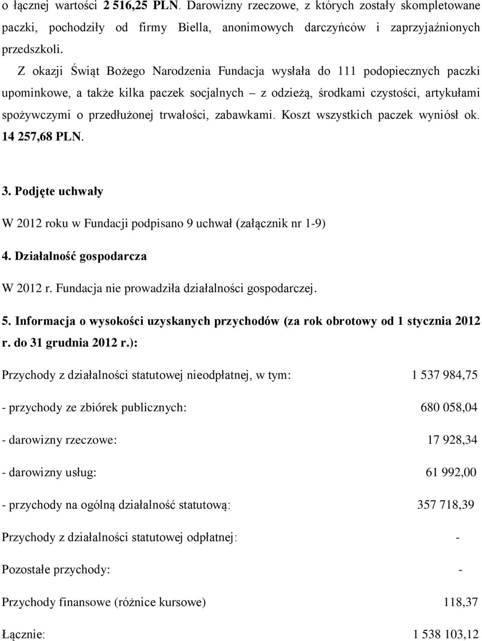 trwałości, zabawkami. Koszt wszystkich paczek wyniósł ok. 14 257,68 PLN. 3. Podjęte uchwały W 2012 roku w Fundacji podpisano 9 uchwał (załącznik nr 1-9) 4. Działalność gospodarcza W 2012 r.