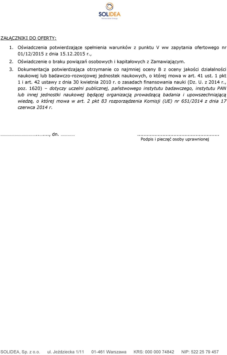 Dokumentacja potwierdzająca otrzymanie co najmniej oceny B z oceny jakości działalności naukowej lub badawczo-rozwojowej jednostek naukowych, o której mowa w art. 41 ust. 1 pkt 1 i art.